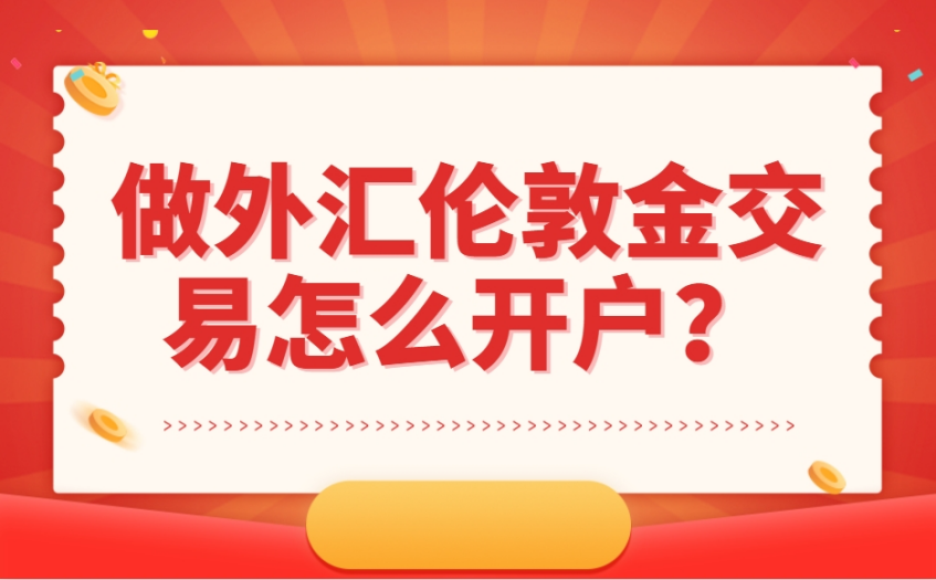 做外汇伦敦金交易怎么开户？