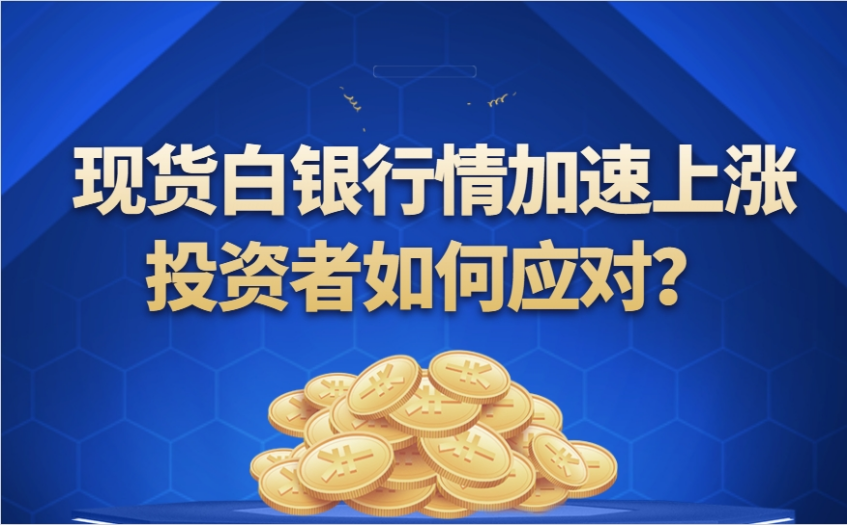 现货白银行情加速上涨，投资者如何应对？