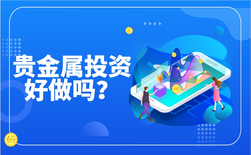 贵金属投资好做吗？投资哪种贵金属好？